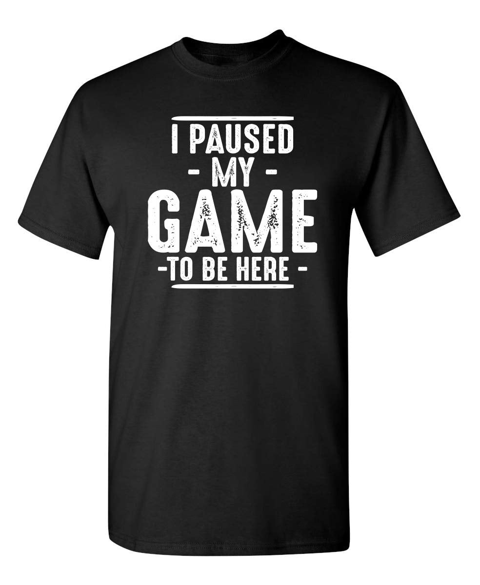I Paused My Game to Be Here Graphic Tees Men Gaming Gamer Novelty Funny T Shirt