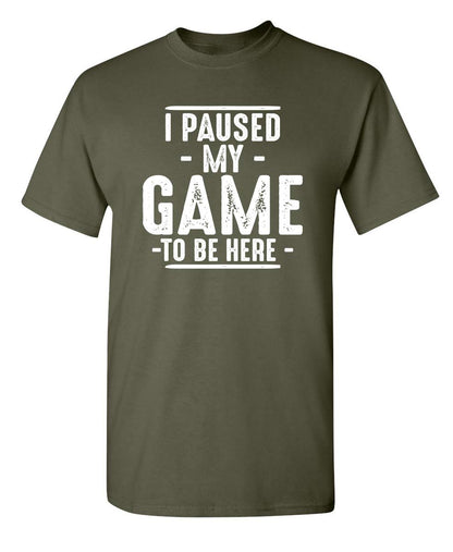 I Paused My Game to Be Here Graphic Tees Men Gaming Gamer Novelty Funny T Shirt