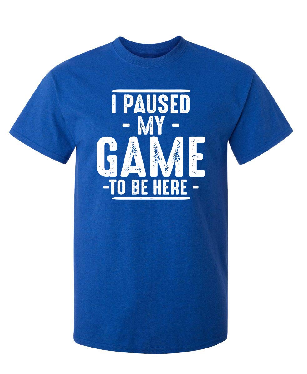 I Paused My Game to Be Here Graphic Tees Men Gaming Gamer Novelty Funny T Shirt