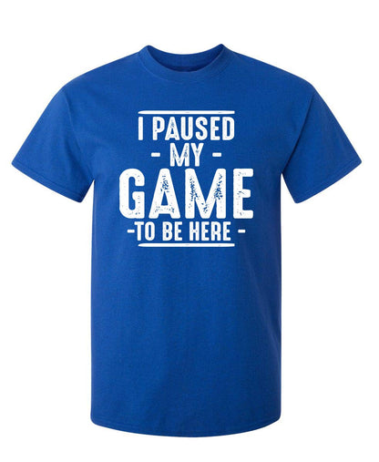 I Paused My Game to Be Here Graphic Tees Men Gaming Gamer Novelty Funny T Shirt