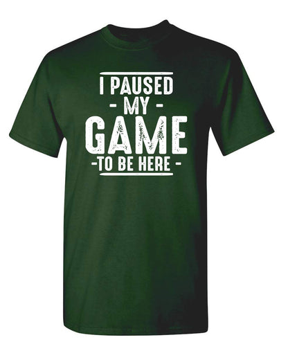 I Paused My Game to Be Here Graphic Tees Men Gaming Gamer Novelty Funny T Shirt