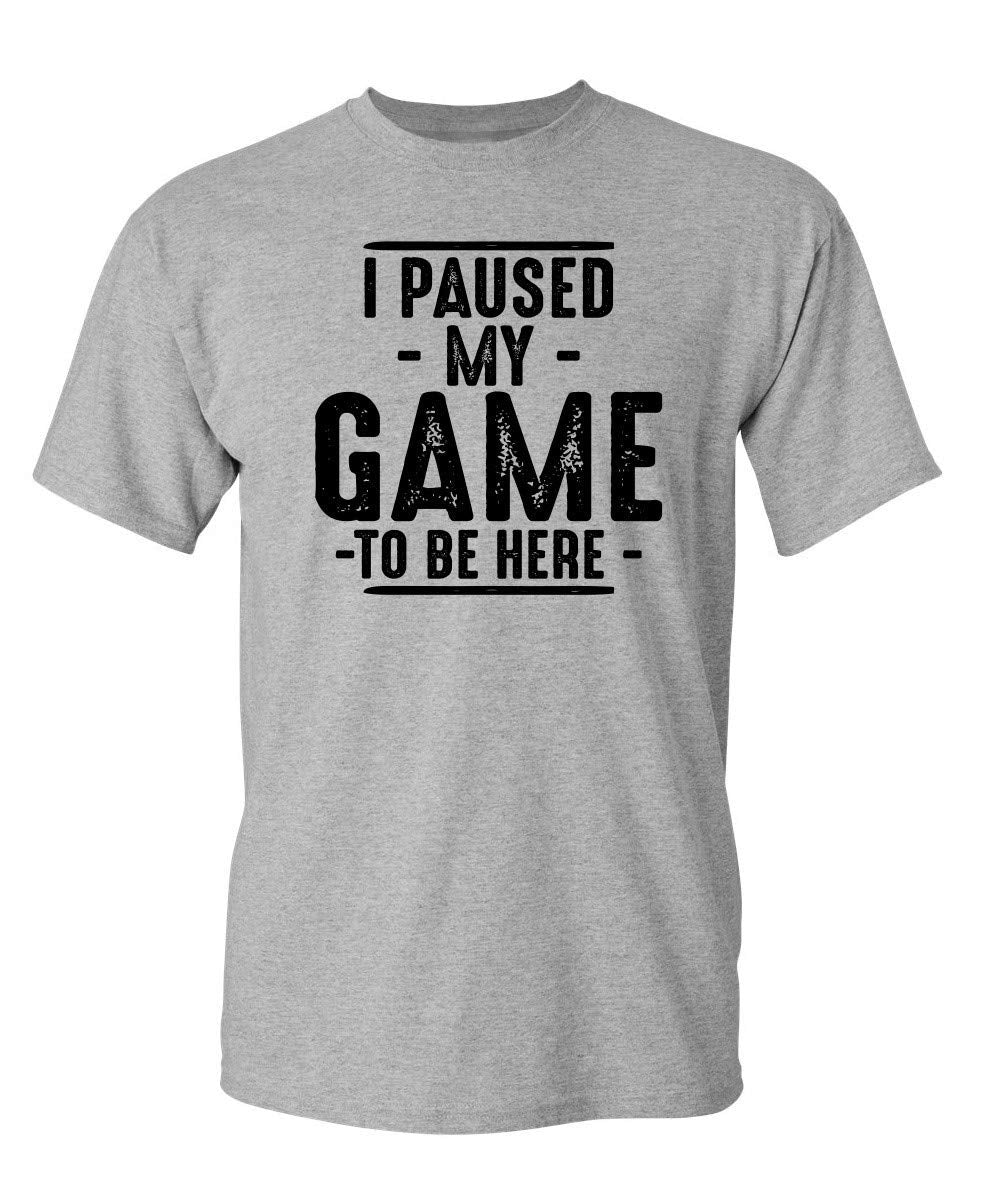 I Paused My Game to Be Here Graphic Tees Men Gaming Gamer Novelty Funny T Shirt